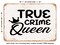 DECORATIVE METAL SIGN - True Crime Queen - Vintage Rusty Look